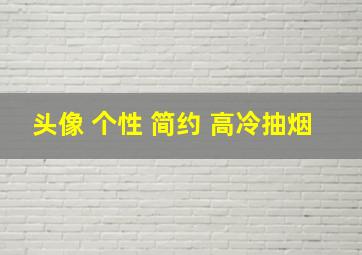 头像 个性 简约 高冷抽烟